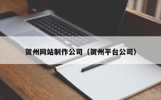肇东贺州网站制作公司（贺州平台公司）
